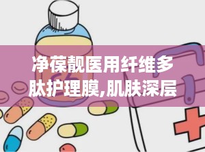 净葆靓医用纤维多肽护理膜,肌肤深层养护的秘密武器”