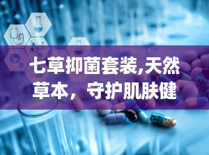 七草抑菌套装,天然草本，守护肌肤健康防线