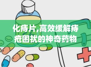 化痔片,高效缓解痔疮困扰的神奇药物