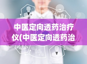中医定向透药治疗仪(中医定向透药治疗仪厂家)