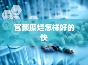 宫颈糜烂怎样好的快
