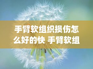 手臂软组织损伤怎么好的快 手臂软组织损伤的症状有哪些