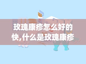 玫瑰康疹怎么好的快,什么是玫瑰康疹？