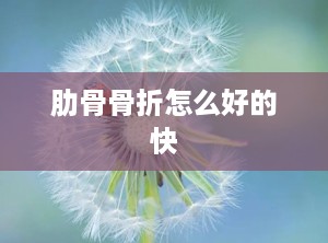 肋骨骨折怎么好的快