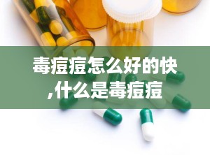 毒痘痘怎么好的快,什么是毒痘痘