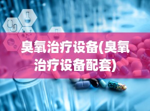 臭氧治疗设备(臭氧治疗设备配套)