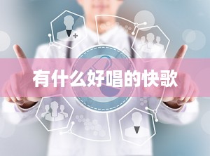 有什么好唱的快歌