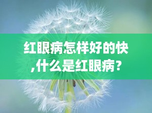 红眼病怎样好的快,什么是红眼病？