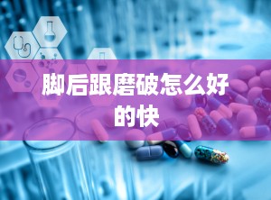 脚后跟磨破怎么好的快