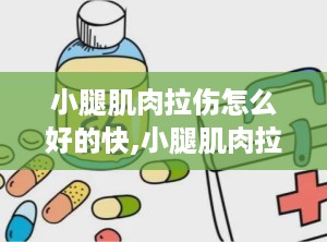 小腿肌肉拉伤怎么好的快,小腿肌肉拉伤怎么快速恢复用什么药