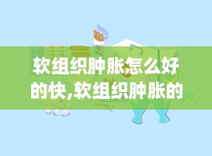 软组织肿胀怎么好的快,软组织肿胀的快速治疗方法