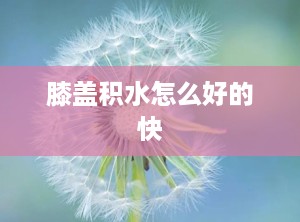 膝盖积水怎么好的快
