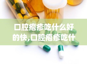 口腔疱疹吃什么好的快,口腔疱疹吃什么