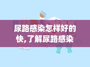 尿路感染怎样好的快,了解尿路感染