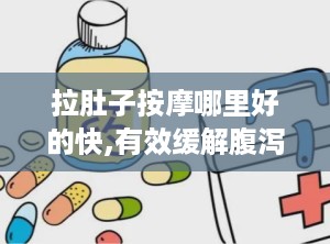 拉肚子按摩哪里好的快,有效缓解腹泻的方法