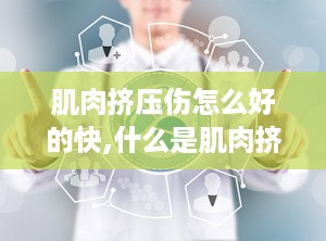 肌肉挤压伤怎么好的快,什么是肌肉挤压伤？