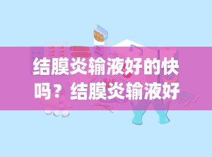 结膜炎输液好的快吗？结膜炎输液好的快吗多久能好
