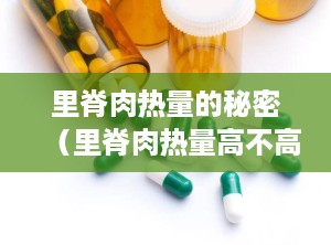里脊肉热量的秘密（里脊肉热量高不高）