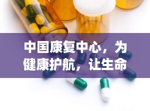 中国康复中心，为健康护航，让生命绽放（中国康复中心北京博爱医院官网）
