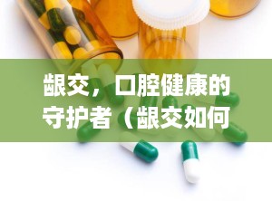 龈交，口腔健康的守护者（龈交如何点刺放血治疗痔疮）