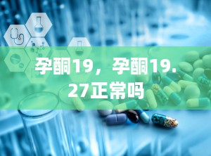 孕酮19，孕酮19.27正常吗