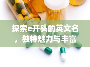 探索e开头的英文名，独特魅力与丰富含义（e开头的英文名女）