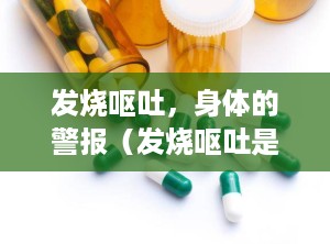 发烧呕吐，身体的警报（发烧呕吐是什么原因）