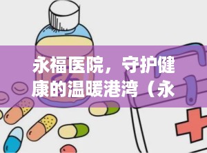 永福医院，守护健康的温暖港湾（永福医院是三甲医院吗）