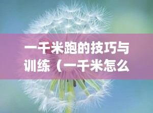 一千米跑的技巧与训练（一千米怎么跑不累）