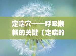 定喘穴——呼吸顺畅的关键（定喘的位置在哪里）