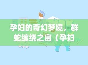 孕妇的奇幻梦境，群蛇缠绕之寓（孕妇梦到很多蛇然后把蛇脑袋砍掉了）