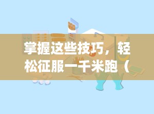 掌握这些技巧，轻松征服一千米跑（跑一千米的技巧和方法）