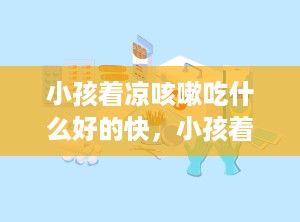 小孩着凉咳嗽吃什么好的快，小孩着凉就咳嗽是什么原因