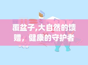 覆盆子,大自然的馈赠，健康的守护者