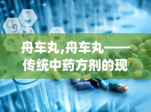 舟车丸,舟车丸——传统中药方剂的现代应用