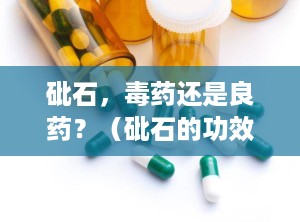 砒石，毒药还是良药？（砒石的功效与作用）
