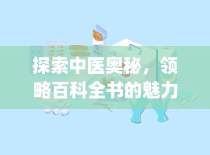 探索中医奥秘，领略百科全书的魅力（中医百科全书偏方大全）