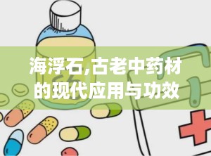 海浮石,古老中药材的现代应用与功效