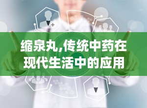 缩泉丸,传统中药在现代生活中的应用