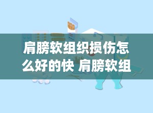 肩膀软组织损伤怎么好的快 肩膀软组织损伤的症状