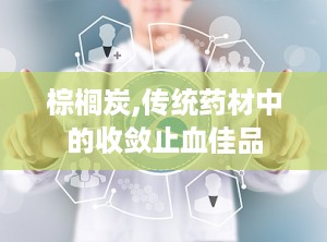 棕榈炭,传统药材中的收敛止血佳品