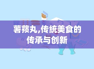 薯蓣丸,传统美食的传承与创新