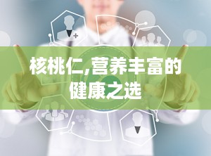 核桃仁,营养丰富的健康之选