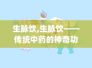 生脉饮,生脉饮——传统中药的神奇功效与作用