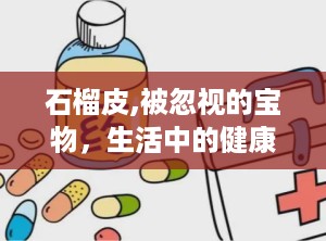 石榴皮,被忽视的宝物，生活中的健康良方