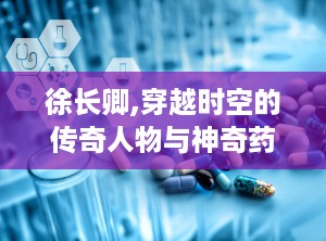 徐长卿,穿越时空的传奇人物与神奇药材