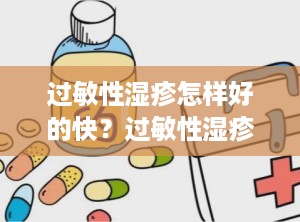 过敏性湿疹怎样好的快？过敏性湿疹怎样好得快