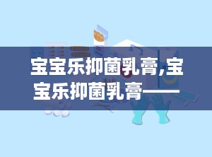 宝宝乐抑菌乳膏,宝宝乐抑菌乳膏——呵护宝宝娇嫩肌肤的守护神