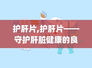 护肝片,护肝片——守护肝脏健康的良药