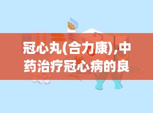 冠心丸(合力康),中药治疗冠心病的良方